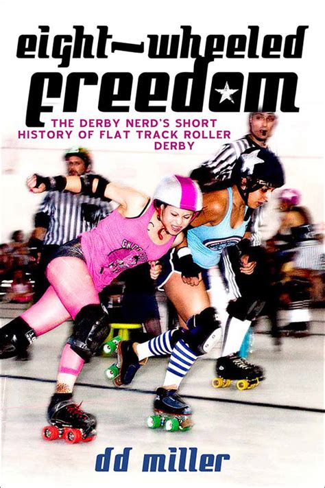 Download Eightwheeled Freedom The Derby Nerds Short History Of Flat Track Roller Derby By Dd Miller