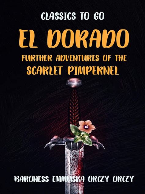 Download El Dorado Further Adventures Of The Scarlet Pimpernel By Emmuska Orczy