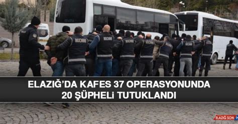 Elazığ’da Kafes 37 operasyonunda 20 şüpheli tutuklandıs