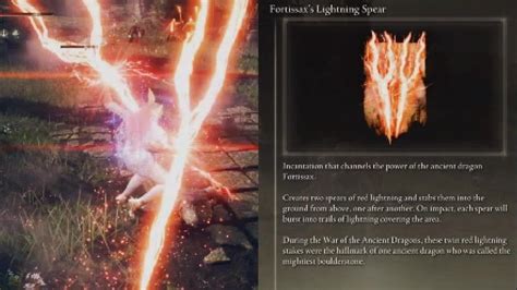 Elden ring fortissax lightning spear. Incantation that channels the power of the ancient dragon Fortissax, now corrupted by Death. Strikes surroundings with a storm of Death lightning. Inflicts Death blight upon foes. Charging extends duration of the storm. It said that this golden lightning was wielded by Godwyn, who befriended Fortissax. 