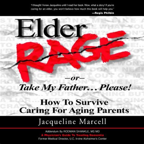 Full Download Elder Rage Or Take My Father Please How To Survive Caring For Aging Parents By Jacqueline Marcell