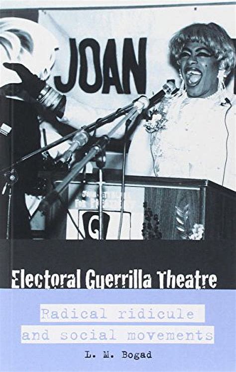 Download Electoral Guerrilla Theatre Radical Ridicule And Social Movements By Lm Bogad