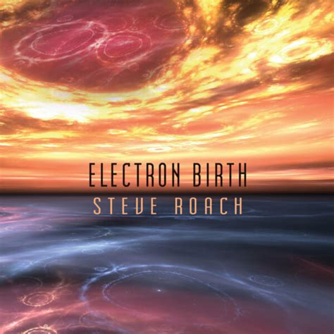 Electron Birth Steve Roach