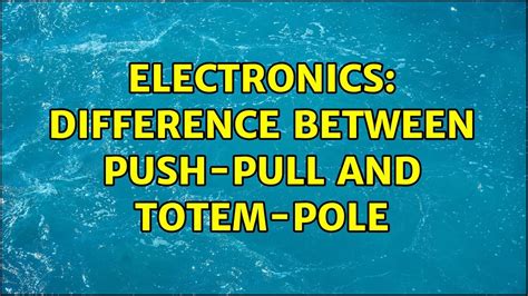 Electronics: Difference between Push-Pull and Totem-Pole