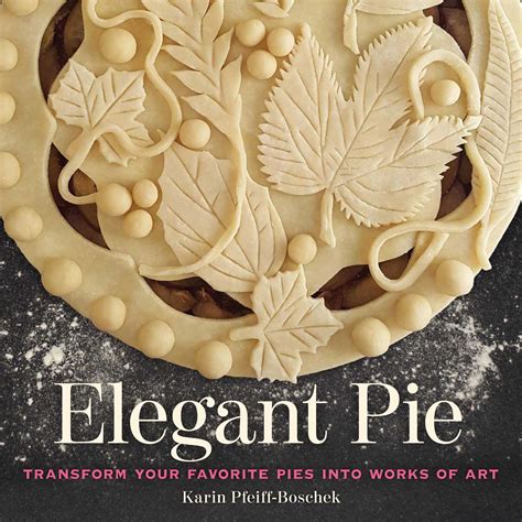 Full Download Elegant Pie Transform Your Favorite Pies Into Works Of Art By Karin Pfeiffboschek