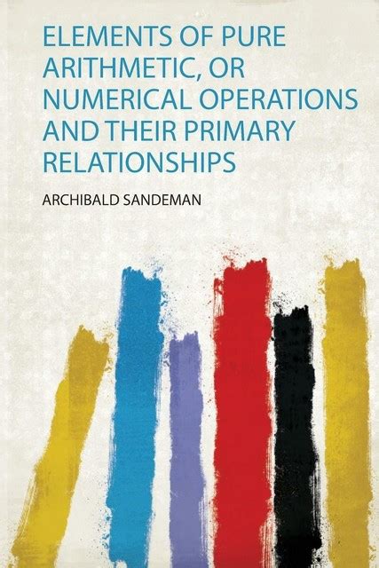 Elements Of Pure Arithmetic Or Numerical Operations And Their Primary Relationships