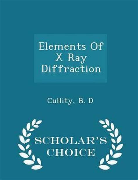 Elements Of X Ray Diffraction Scholars Choice Edition