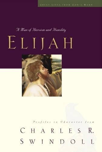 Read Online Elijah A Man Of Heroism And Humility Great Lives Series By Charles R Swindoll