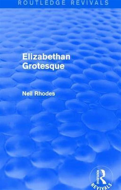 Elizabethan Grotesque Routledge Revivals By Neil Rhodes