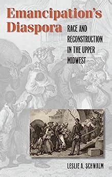 Full Download Emancipations Diaspora Race And Reconstruction In The Upper Midwest By Leslie A Schwalm