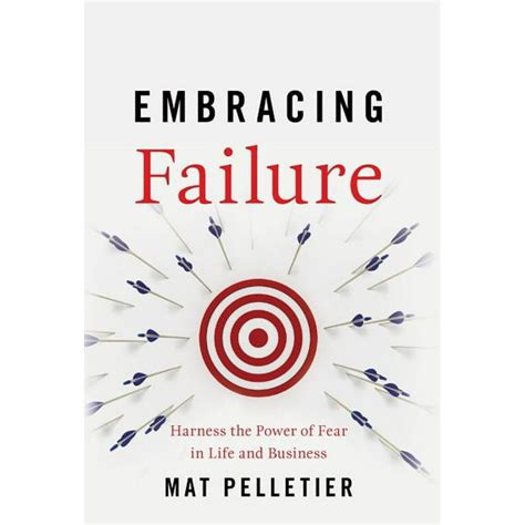 Read Embracing Failure Harness The Power Of Fear In Life And Business By Mat Pelletier