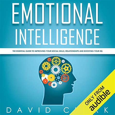 Read Emotional Intelligence The Essential Guide To Improving Your Social Skills Relationships And Boosting Your Eq Volume 1 Emotional Intelligence Eq By David Clark
