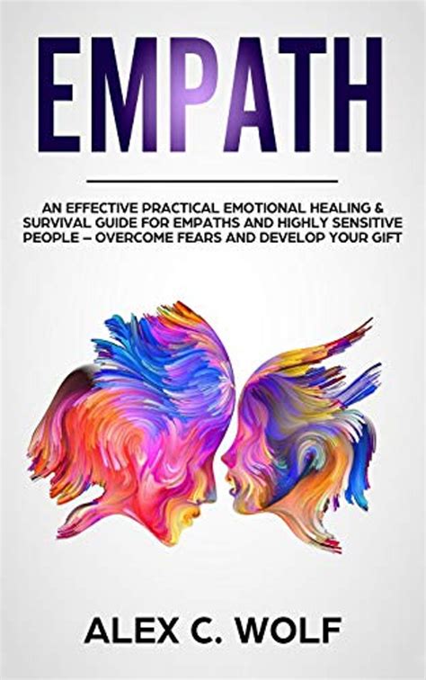Full Download Empath An Effective Practical Emotional Healing  Survival Guide For Empaths And Highly Sensitive People  Overcome Fears And Develop Your Gift By Alex C Wolf