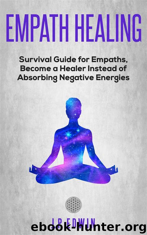 Read Empath Healing Survival Guide For Empaths Become A Healer Instead Of Absorbing Negative Energies By Jp Edwin