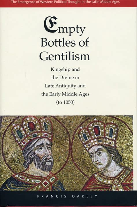Full Download Empty Bottles Of Gentilism Kingship And The Divine In Late Antiquity And The Early Middle Ages To 1050 By Francis Oakley