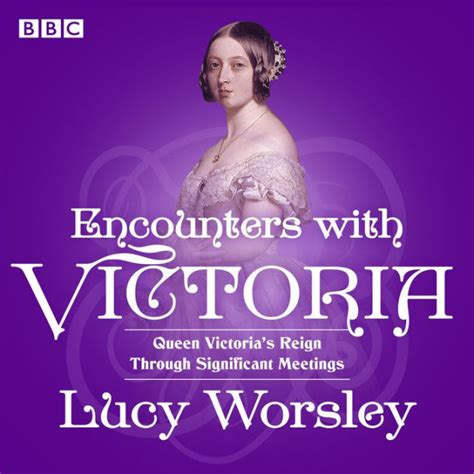 Read Encounters With Victoria Queen Victorias Reign Through Significant Meetings By Lucy Worsley