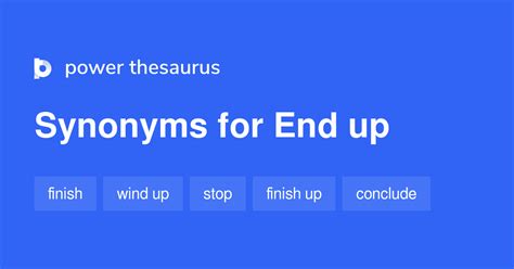 Synonyms of 'end up' in British English end up Explore 'end up' in the dictionary 1 (phrasal verb) in the sense of finish up Definition to arrive at a place by a roundabout route or …. 