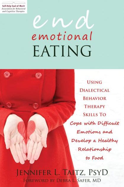 Read Online End Emotional Eating Using Dialectical Behavior Therapy Skills To Cope With Difficult Emotions And Develop A Healthy Relationship To Food By Jennifer Taitz