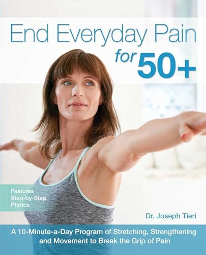 Full Download End Everyday Pain For 50 A 10Minuteaday Program Of Stretching Strengthening And Movement To Break The Grip Of Pain By Joseph Tieri