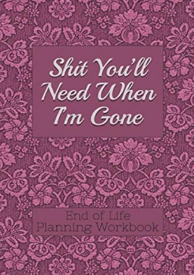 Download End Of Life Planning Workbook  Shit Youll Need When Im Gone Makes Sure All Your Important Information In One Easytofind Place By Donald E Davis