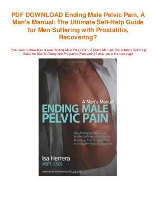 Read Ending Male Pelvic Pain A Mans Manual The Ultimate Selfhelp Guide For Men Suffering With Prostatitis Recovering From Prostatectomy Or Living With Pelvic Or Sexual Pain By Isa Herrera