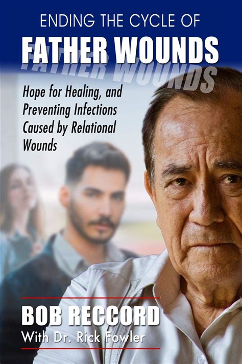 Download Ending The Cycle Of Father Wounds Hope For Healing And Preventing Infections Caused By Relational Wounds By Bob Reccord