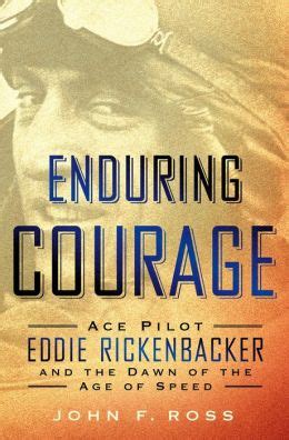 Read Online Enduring Courage Ace Pilot Eddie Rickenbacker And The Dawn Of The Age Of Speed By John F  Ross