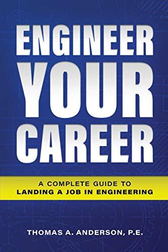 Download Engineer Your Career A Complete Guide To Landing A Job In Engineering By Thomas A Anderson