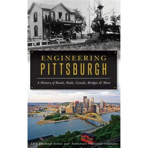 Read Engineering Pittsburgh A History Of Roads Rails Canals Bridges And More By Asce Pittsburgh Section 100Th Anniversar