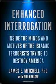 Read Online Enhanced Interrogation Inside The Minds And Motives Of The Islamic Terrorists Trying To Destroy America By James E Mitchell