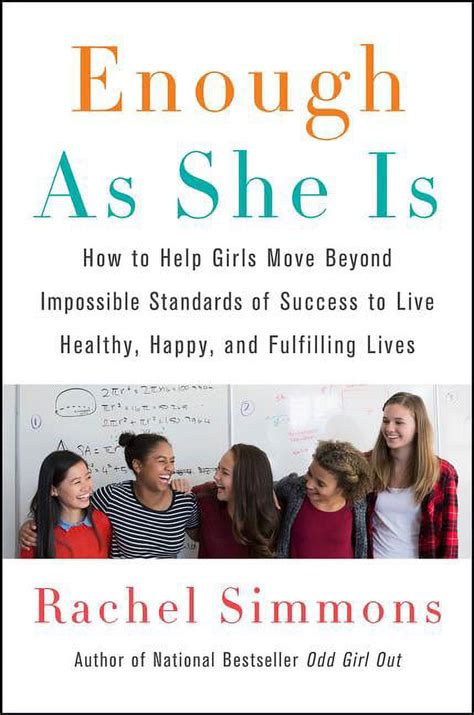 Read Enough As She Is How To Help Girls Move Beyond Impossible Standards Of Success To Live Healthy Happy And Fulfilling Lives By Rachel Simmons