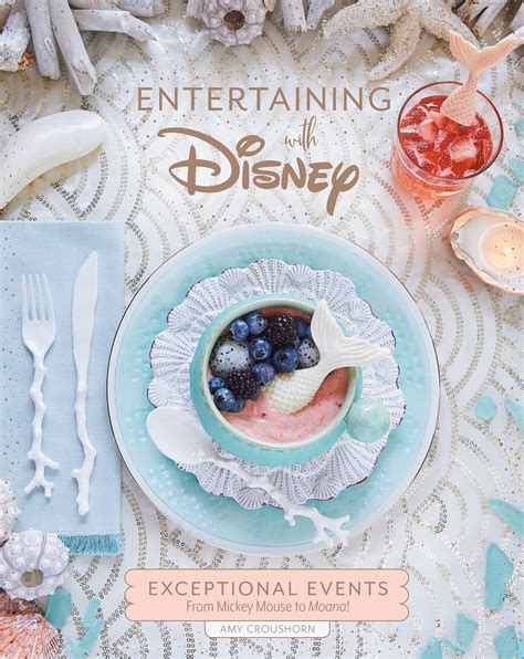 Read Online Entertaining With Disney Exceptional Events Inspired By Mickey Mouse The Little Mermaid Moana And More By Amy  Croushorn