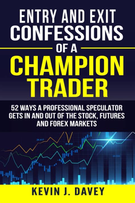 Read Online Entry And Exit Confessions Of A Champion Trader 52 Ways A Professional Speculator Gets In And Out Of The Stock Futures And Forex Markets By Kevin J Davey