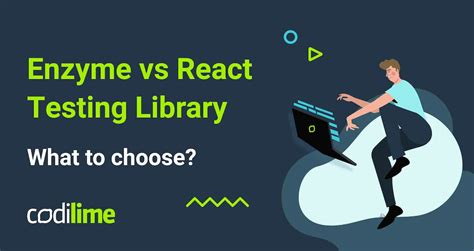 Enzyme vs. reacttestinglibrary A mindset shift