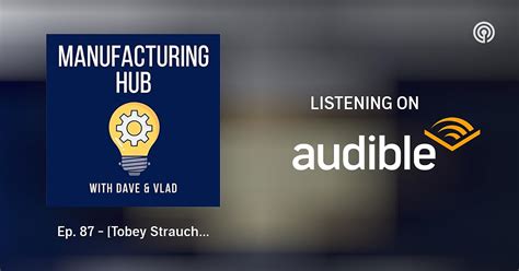 Ep. 87 - [Tobey Strauch] Military to Manufacturing Ins & Outs of ...