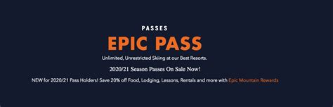 Epicpass. Access your exclusive Epic Pass holder savings, including 20% off food, lodging, lessons, rentals, and more with Epic Mountain Rewards. See Terms and Conditions for additional information on eligible passes and a list of all participating locations. 