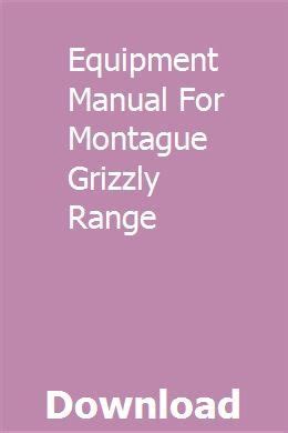 Equipment manual for montague grizzly range. - Maintenance manual for allision m6610ar transmission.