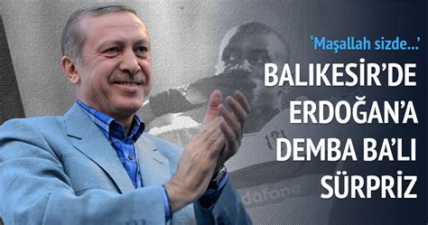 Erdoğan'a Balıkesir'de Demba ba sürprizi Son Dakika Haberler.