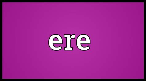 ERE definition: 1. before: 2. before: . Learn more..