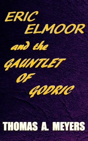 Full Download Eric Elmoor And The Gauntlet Of Godric Book 1 By Thomas A  Meyers