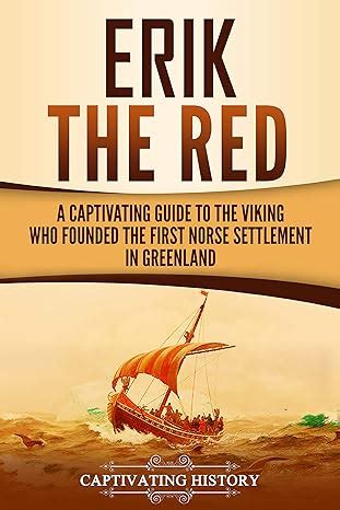 Read Erik The Red A Captivating Guide To The Viking Who Founded The First Norse Settlement In Greenland By Captivating History