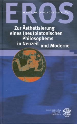 Eros  zur ästhetisierung eines (neu)platonischen philosophems in neuzeit und moderne. - Nicht nur die steine sprechen deutsch....