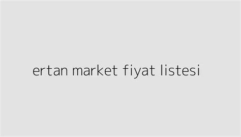 Ertan market fiyat listesi
