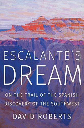 Download Escalantes Dream On The Trail Of The Spanish Discovery Of The Southwest By David  Roberts