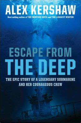 Read Online Escape From The Deep The Epic Story Of A  Legendary Submarine And Her Courageous Crew By Alex Kershaw