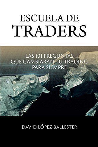 Read Escuela De Traders Las 101 Preguntas Que Cambiarn Tu Trading Para Siempre By David LPez Ballester