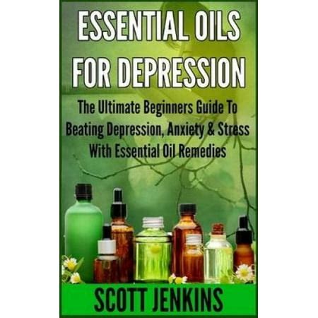 Essential oils for depression the ultimate beginners guide to beating depression anxiety stress with essential. - Amour autour de la maison, roman.
