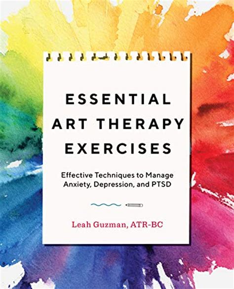Download Essential Art Therapy Exercises Effective Techniques To Manage Anxiety Depression And Ptsd By Leah Guzman Atrbc