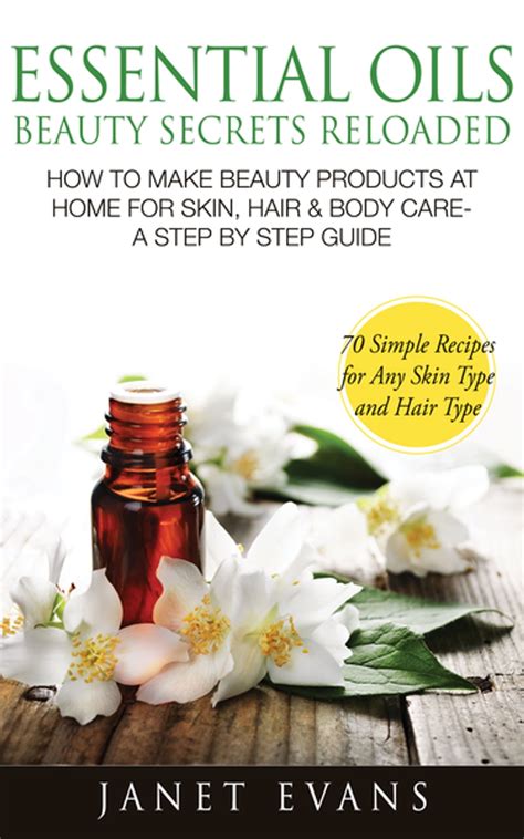 Full Download Essential Oils Beauty Secrets Reloaded How To Make Beauty Products At Home For Skin Hair  Body Care A Step By Step Guide  70 Simple Recipes For Any Skin Type And Hair Type By Janet Evans