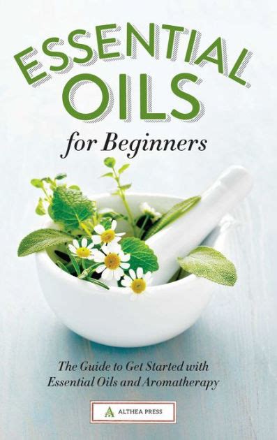 Download Essential Oils For Beginners The Guide To Get Started With Essential Oils And Aromatherapy By Althea Press